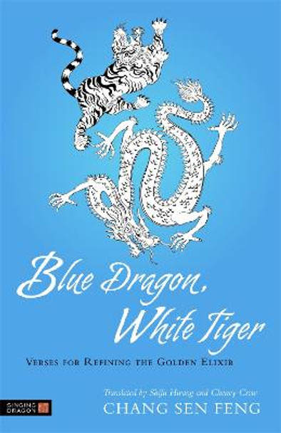 Blue Dragon, White Tiger: Verses for Refining the Golden Elixir by Chang Sen Feng
