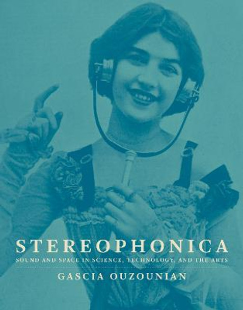 Stereophonica: Sound and Space in Science, Technology, and the Arts by Gascia Ouzounian