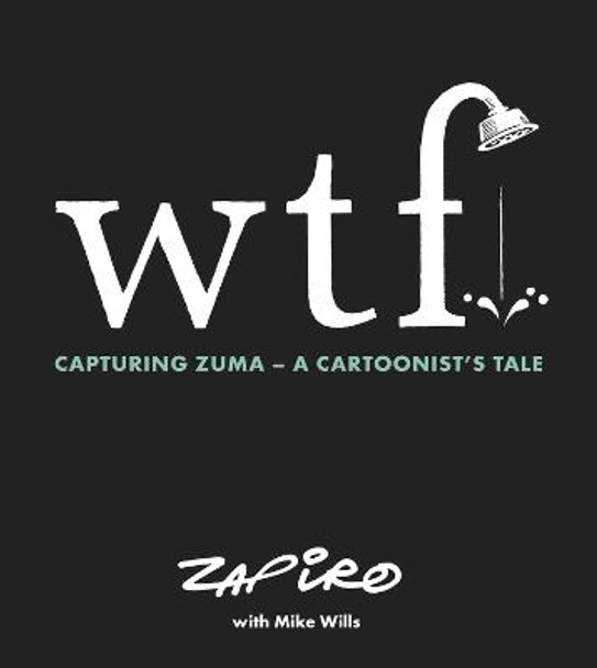 WTF: Capturing Zuma: A cartoonist's tale by Zapiro