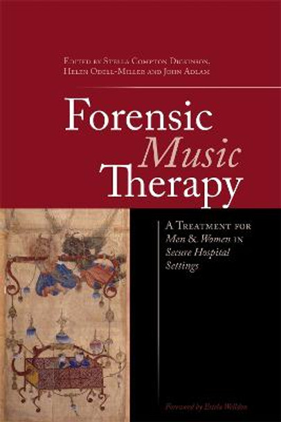 Forensic Music Therapy: A Treatment for Men and Women in Secure Hospital Settings by Stella Compton Dickinson