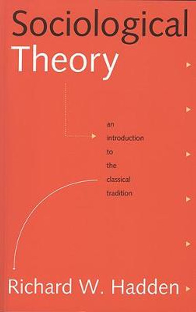 Sociological Theory: An Introduction to the Classical Tradition by Richard W. Hadden