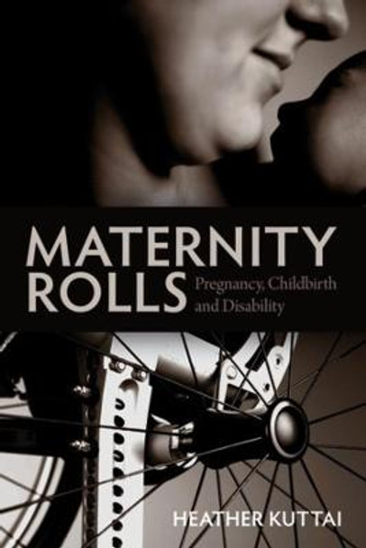 Maternity Rolls: Pregnancy, Childbirth and Disability by Heather Kuttai