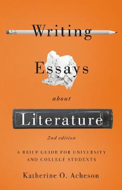 Writing Essays about Literature: A Brief Guide for University and College Students - Second Edition by Katherine O Acheson