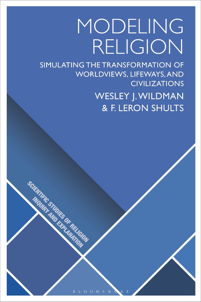 Modeling Religion: Simulating the Transformation of Worldviews, Lifeways, and Civilizations Wesley J. Wildman 9781350367340