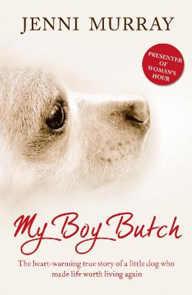 My Boy Butch: The heart-warming true story of a little dog who made life worth living again by Jenni Murray