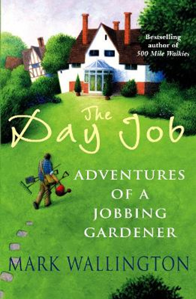 The Day Job: Adventures of a Jobbing Gardener by Mark Wallington