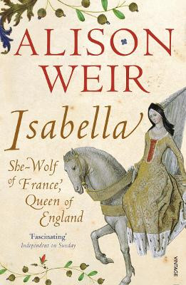 Isabella: She-Wolf of France, Queen of England by Alison Weir