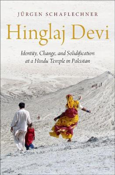 Hinglaj Devi: Identity, Change, and Solidification at a Hindu Temple in Pakistan by Jurgen Schaflechner