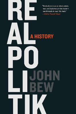 Realpolitik: A History by John Bew