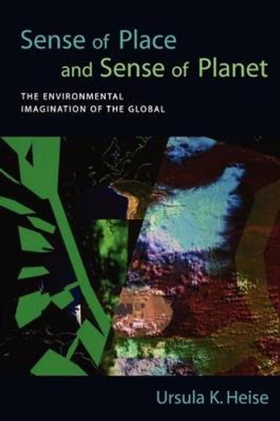 Sense of Place and Sense of Planet: The Environmental Imagination of the Global by Ursula K. Heise