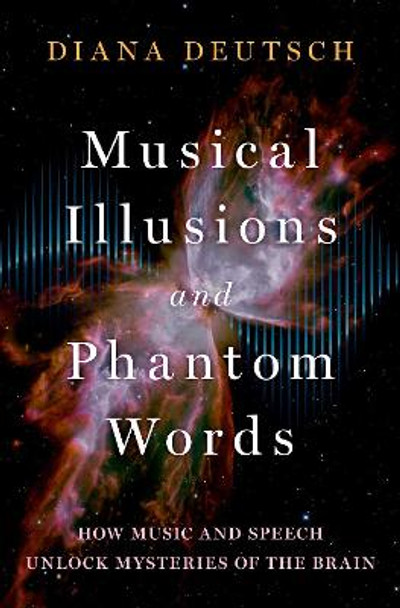Musical Illusions and Phantom Words: How Music and Speech Unlock Mysteries of the Brain by Diana Deutsch