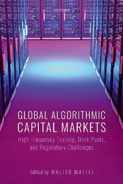 Global Algorithmic Capital Markets: High Frequency Trading, Dark Pools, and Regulatory Challenges by Walter Mattli