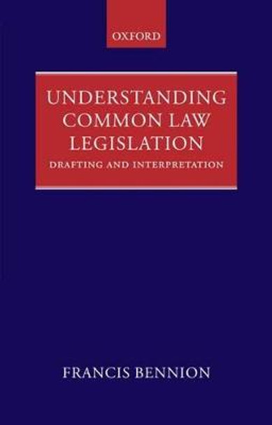 Understanding Common Law Legislation: Drafting and Interpretation by F.A.R. Bennion