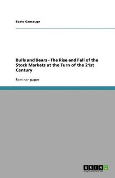 Bulls and Bears - The Rise and Fall of the Stock Markets at the Turn of the 21st Century by Beate Gansauge 9783640330201