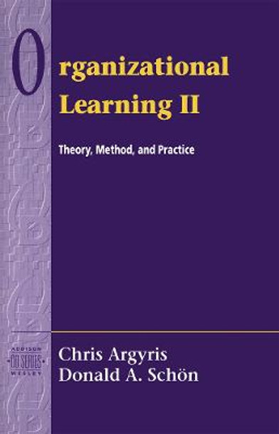 Organizational Learning II: Theory, Method, and Practice by Chris Argyris