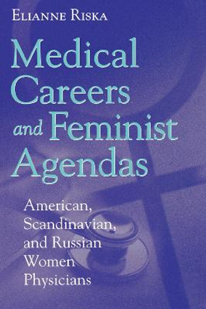 Medical Careers and Feminist Agendas: American, Scandinavian and Russian Women Physicians by Elianne Riska