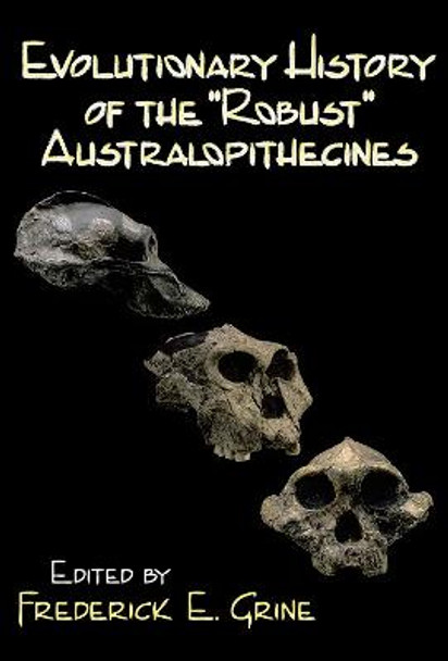 Evolutionary History of the Robust Australopithecines by Frederick E. Grine