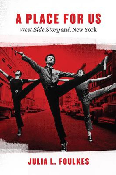 A Place for Us: West Side Story and New York by Julia L. Foulkes