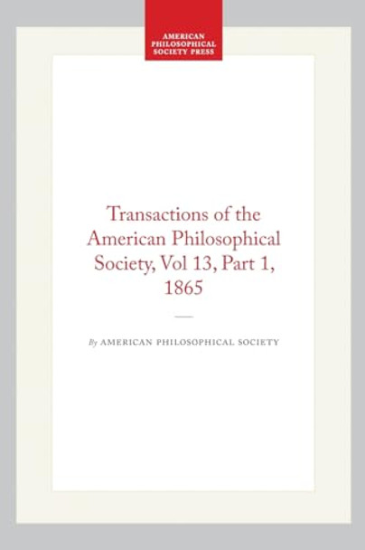 Transactions of the American Philosophical Society, Vol 13, Part 1, 1865 by American Philosophical Society 9798893984569