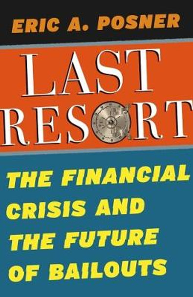 The Last Resort: The Financial Crisis and the Future of Bailouts by Eric A. Posner