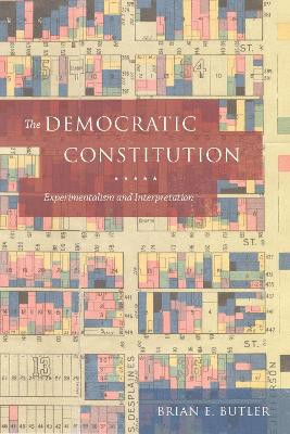 The Democratic Constitution: Experimentalism and Interpretation by Brian E. Butler