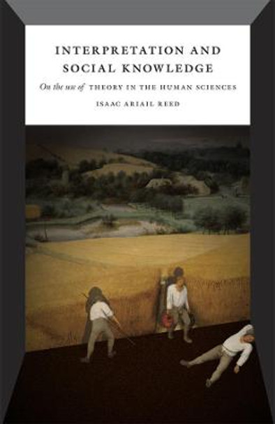 Interpretation and Social Knowledge: On the Use of Theory in the Human Sciences by Isaac Ariail Reed