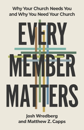 Every Member Matters: Why Your Church Needs You and Why You Need Your Church by Josh Wredberg 9798384518631