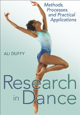Research in Dance: Methods, Processes, and Practical Applications Ali Duffy 9781718213975