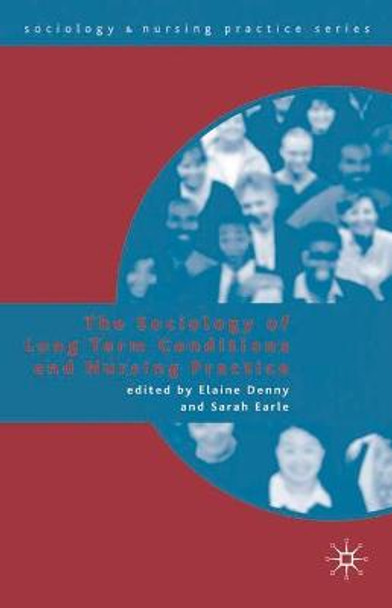 The Sociology of Long Term Conditions and Nursing Practice by Elaine Denny