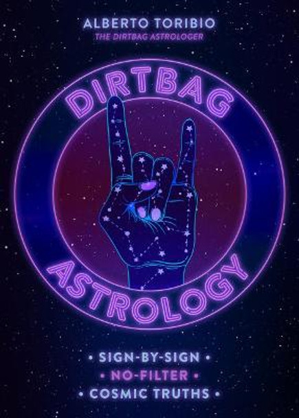 Dirtbag Astrology: Sign-by-Sign No-Filter Cosmic Truths by Alberto Toribio