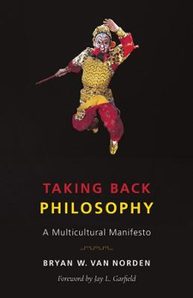 Taking Back Philosophy: A Multicultural Manifesto by Bryan W. Van Norden