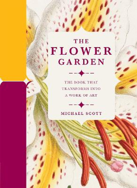 The Flower Garden: The Book that Transforms into a Work of Art by Michael Scott