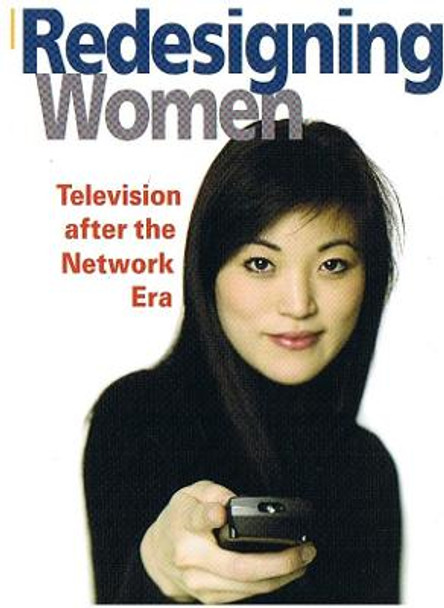 Redesigning Women: Television after the Network Era by Amanda D. Lotz
