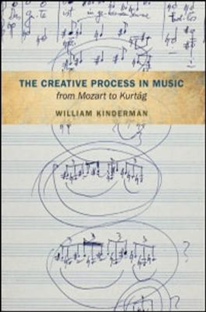 The Creative Process in Music from Mozart to Kurtag by William Kinderman