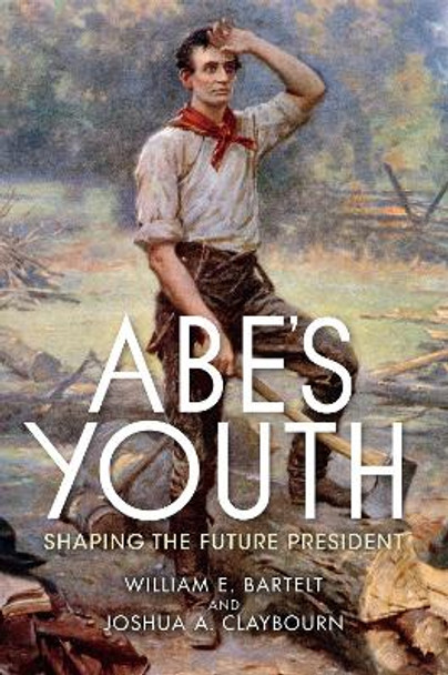 Abe's Youth: Shaping the Future President by William Bartelt