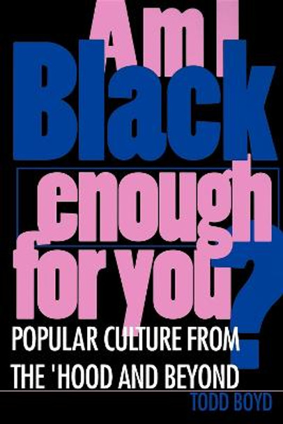 Am I Black Enough for You?: Popular Culture from the 'Hood and Beyond by Todd Boyd