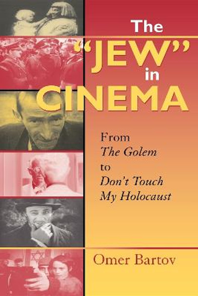 The &quot;Jew&quot; in Cinema: From The Golem to Don't Touch My Holocaust by Omer Bartov