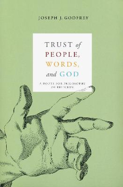 Trust of People, Words, and God: A Route for Philosophy of Religion by Joseph Godfrey