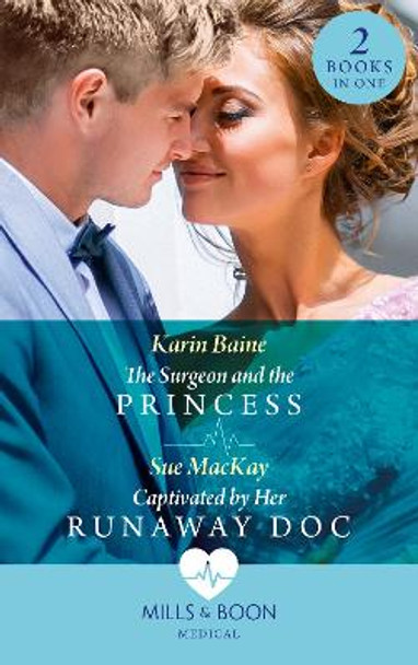 The Surgeon And The Princess / Captivated By Her Runaway Doc: The Surgeon and the Princess / Captivated by Her Runaway Doc by Karin Baine