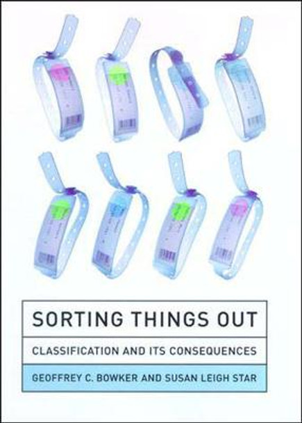 Sorting Things Out: Classification and Its Consequences by Geoffrey C. Bowker