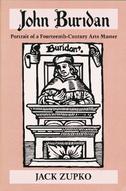 John Buridan: Portrait of a Fourteenth-Century Arts Master by Jack Zupko