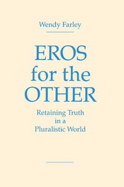 Eros for the Other: Retaining Truth in a Pluralistic World by Wendy Farley