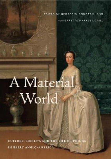 A Material World: Culture, Society, and the Life of Things in Early Anglo-America by George W. Boudreau