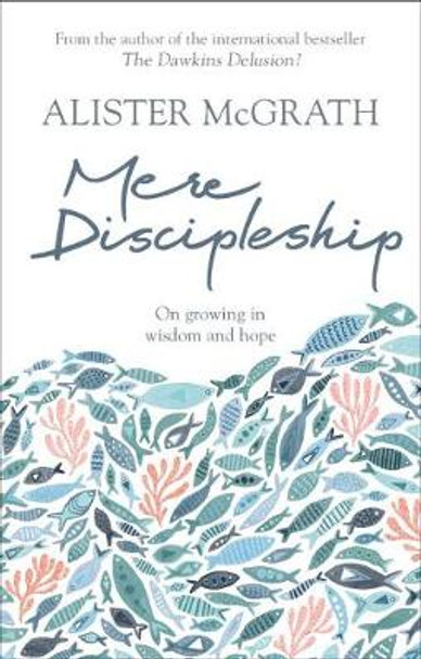 Mere Discipleship: On Growing in Wisdom and Hope by Alister McGrath