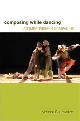 Composing while Dancing: An Improviser's Companion by Melinda Buckwalter