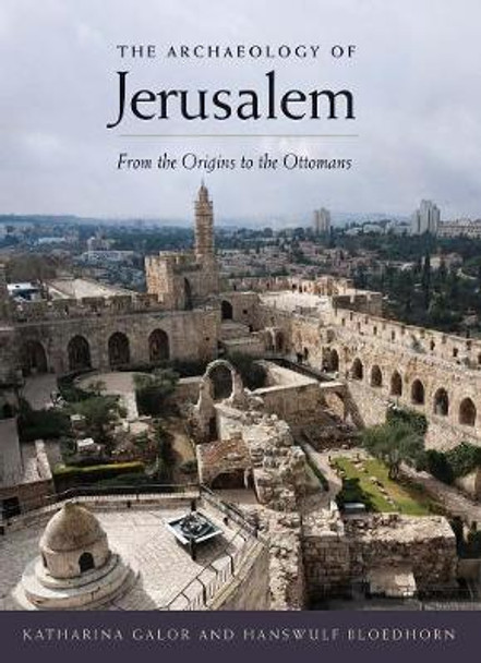 The Archaeology of Jerusalem: From the Origins to the Ottomans by Katharina Galor