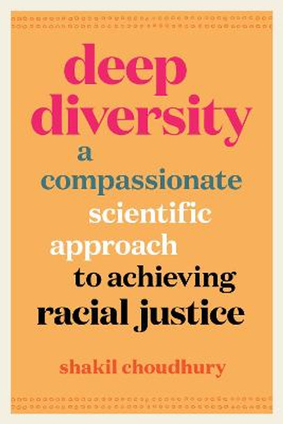 Deep Diversity: A Compassionate, Scientific Approach to Achieving Racial Justice by Shakil Choudhury