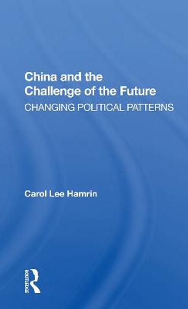 China And The Challenge Of The Future: Changing Political Patterns by Carol Lee Hamrin