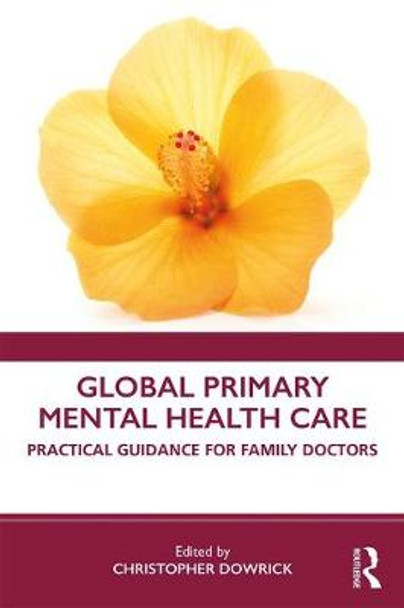 Global Primary Mental Health Care: Practical Guidance for Family Doctors by Christopher Dowrick