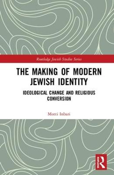 The Making of Modern Jewish Identity: Ideological Change and Religious Conversion by Motti Inbari